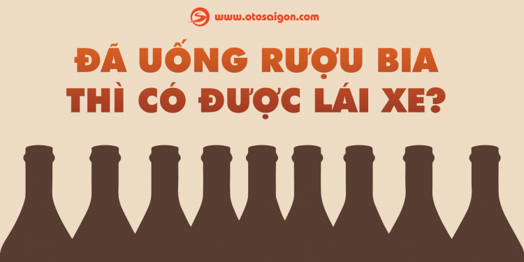 [Infographic] Đã uống rượu bia thì có được lái xe?