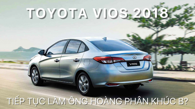 Toyota Vios 2018: Nhiều nâng cấp đáng giá, liệu vẫn sẽ đứng đầu về doanh số trong phân khúc? Toyota Vios 2018: Nhiều nâng cấp đáng giá, liệu vẫn sẽ đứng đầu về doanh số trong phân khúc?