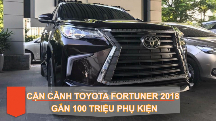 Cận cảnh Toyota Fortuner 2018 gắn 100 triệu phụ kiện để lấy xe sớm