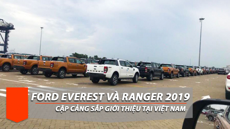 Ford Everest và Ranger 2019 cập cảng sắp giới thiệu tại Việt Nam