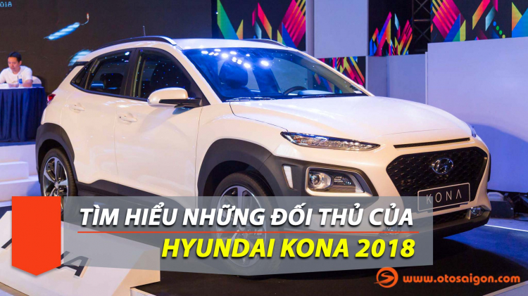 Tìm hiểu những đối thủ của Hyundai Kona 2018 vừa được ra mắt Việt Nam