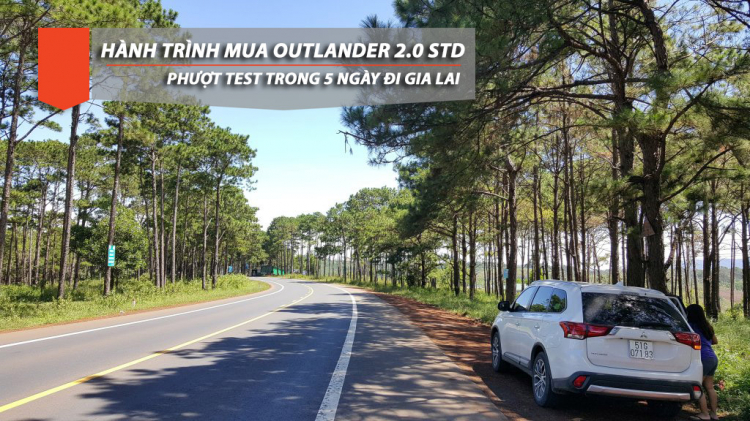Hành trình mua Outlander 2.0 STD và phượt test trong 5 ngày đi Gia Lai cho nóng :)