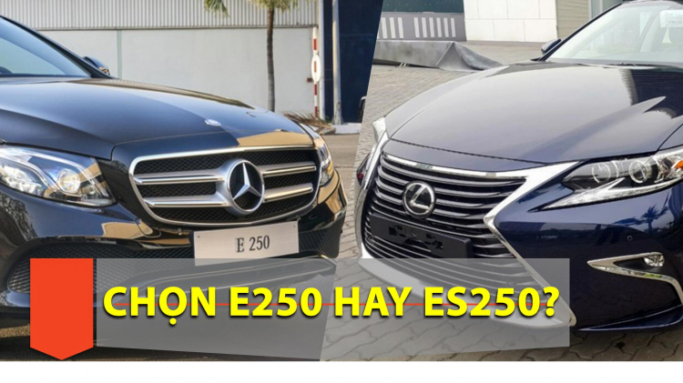 Em nên chọn Mercedes-Benz E250, GLC300 hay Lexus ES250?