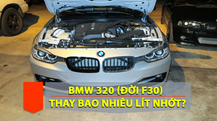 Thay nhớt động cơ BMW 320i (F30) bao nhiêu lít thì đúng?