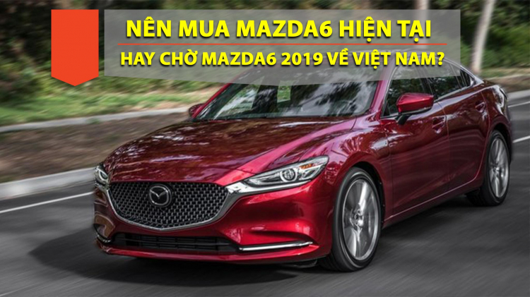Bao giờ Mazda 6 2019 về Việt Nam