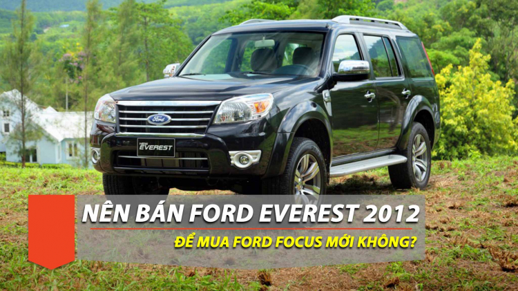 Có nên bán Ford Everest đời 2012 đổi sang Focus mới không?