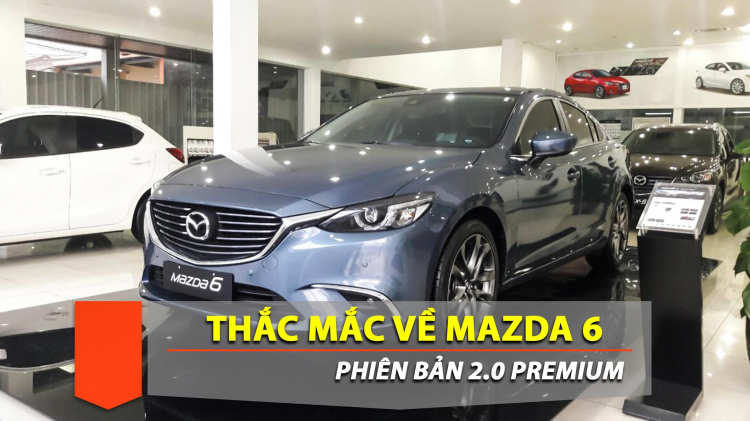 Em thắc mắc về Mazda6 Premium 2.0 mua 2018; mong các bác giải đáp