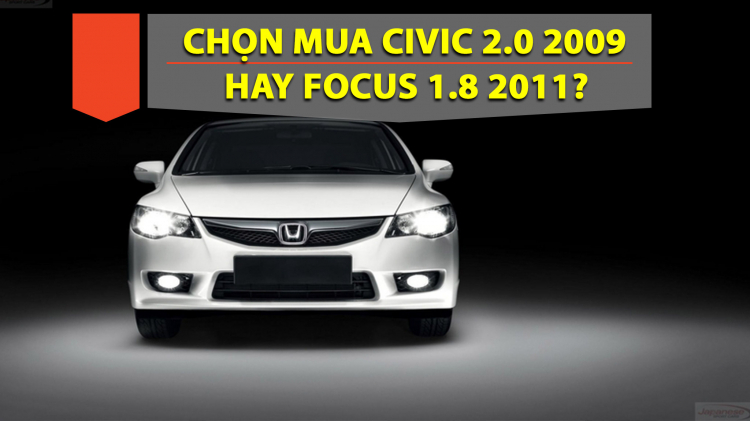 Em nên chọn Honda Civic 2.0 2009 hay Ford Focus 1.8L hatchback đời 2011?