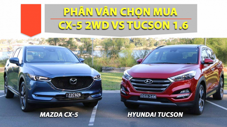 Phân vân giữa Mazda CX-5 2.5 2WD vs Hyundai Tucson Turbo 1.6