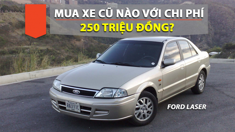 Với chi phí 250 triệu mua xe cũ phục vụ gia đình, em nên mua loại xe nào?