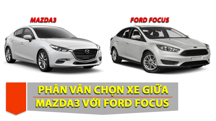 Chọn mua sedan hạng C: Nên mua Ford Focus hay Mazda3?
