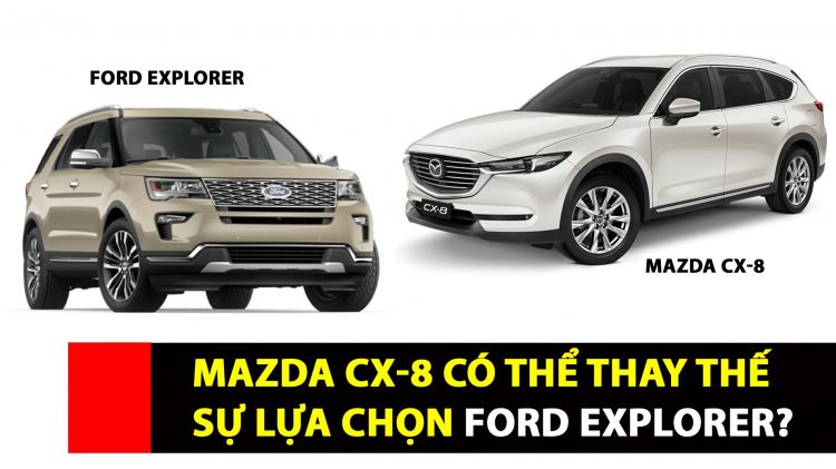 [THSS] Khi Mazda CX-8 mới sẽ đối đầu bất đắt dĩ với Ford Explorer tại Việt Nam?