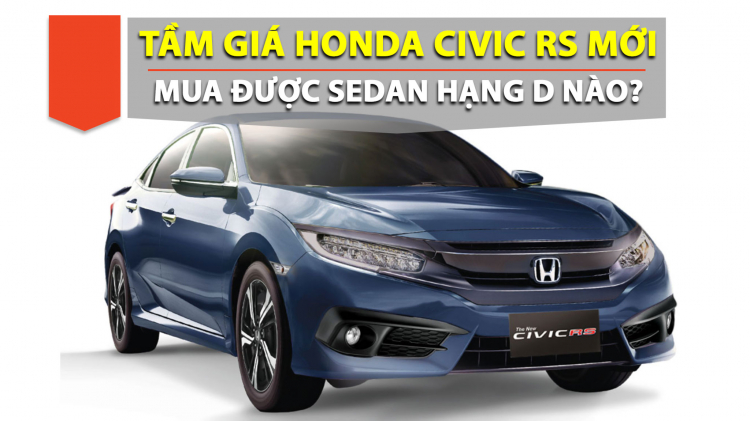 Các lựa chọn mua sedan hạng D trong tầm giá từ 929 triệu của Honda Civic RS 2019
