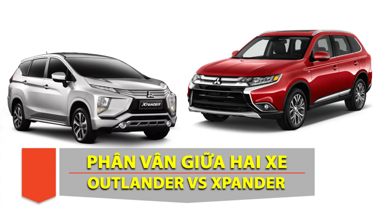 Em phân vân chọn mua giữa Mitsubishi Outlander và Xpander?