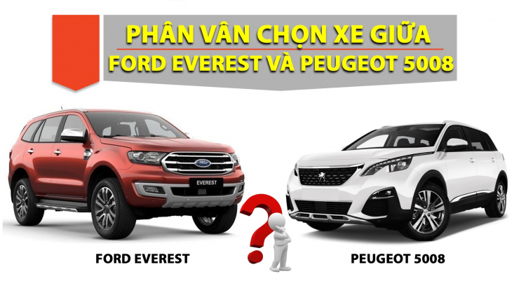 Em đang phân vân chọn: Peogeot 5008 và Ford Everest 4WD
