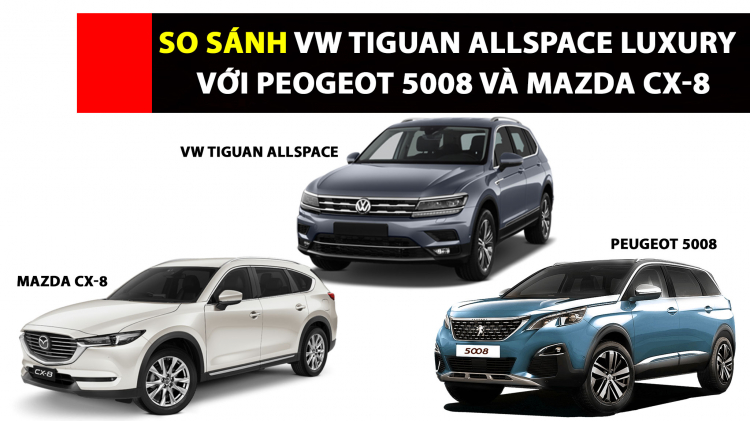 So sánh Tiguan Allspace LUXURY với Mazda CX-8 và Peugeot 5008