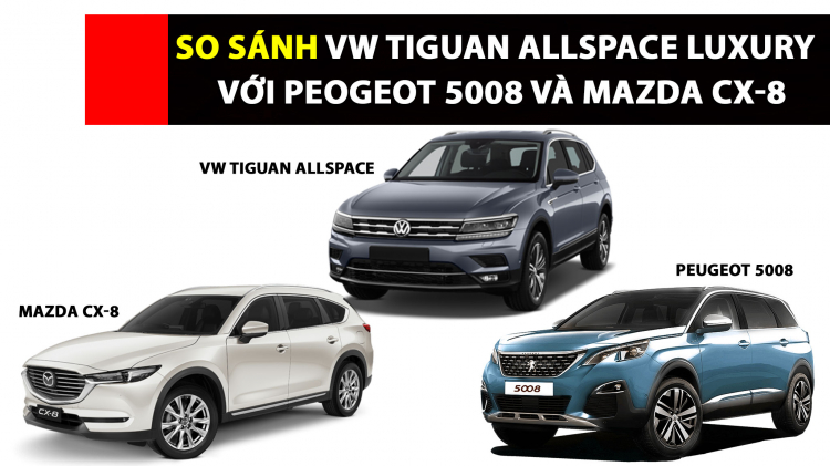 So sánh Tiguan Allspace LUXURY với Mazda CX-8 và Peugeot 5008 So sánh Tiguan Allspace LUXURY với Mazda CX-8 và Peugeot 5008