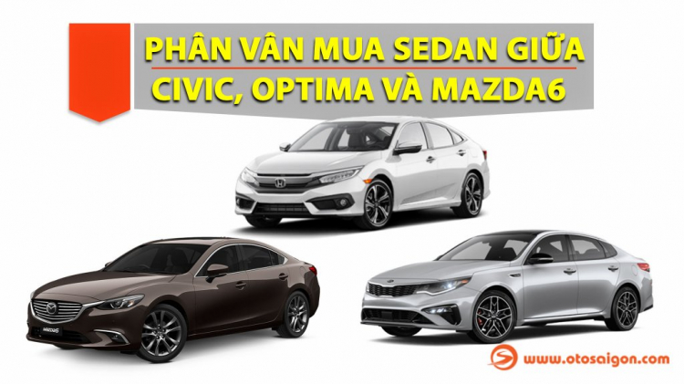 Phân vân mua sedan khoảng 1 tỷ đồng: Chọn Civic, Mazda6 hay Optima?