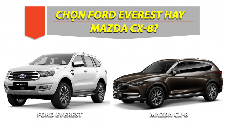 Phân vân lựa chọn giữa: Ford Everest và Mazda CX-8?