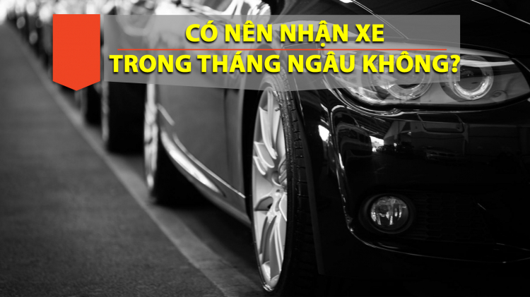 Có nên nhận xe trong tháng Ngâu không các bác?