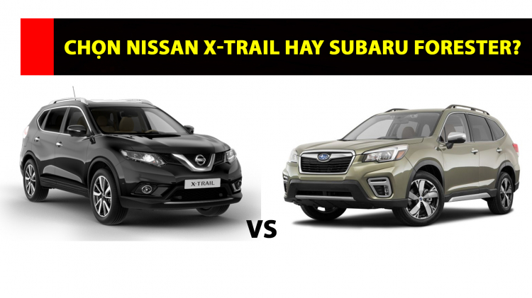 Nên chọn Nissan X-trail hay Subaru Forester?
