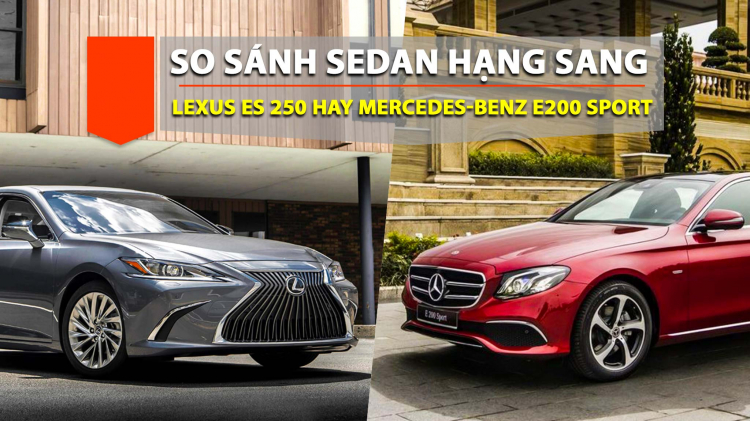 Chọn Lexus ES 250 2020 nhập khẩu hay Mercedes-Benz E 200 Sport lắp ráp trong tầm giá 3 tỷ?