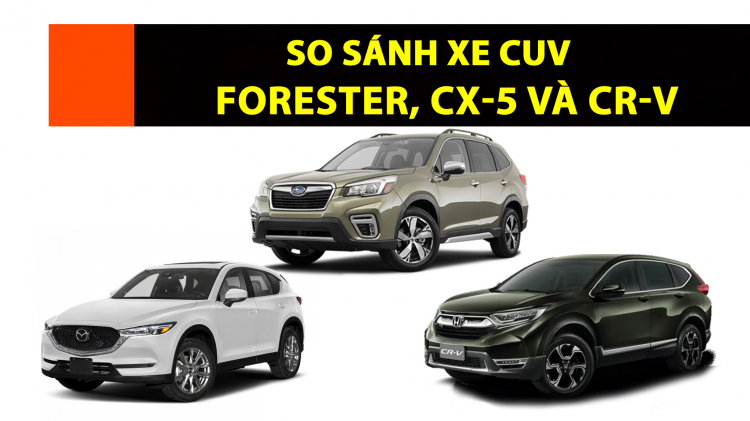 So sánh nhanh 03 mẫu CUV: Subaru Forester, Mazda CX-5 và Honda CR-V
