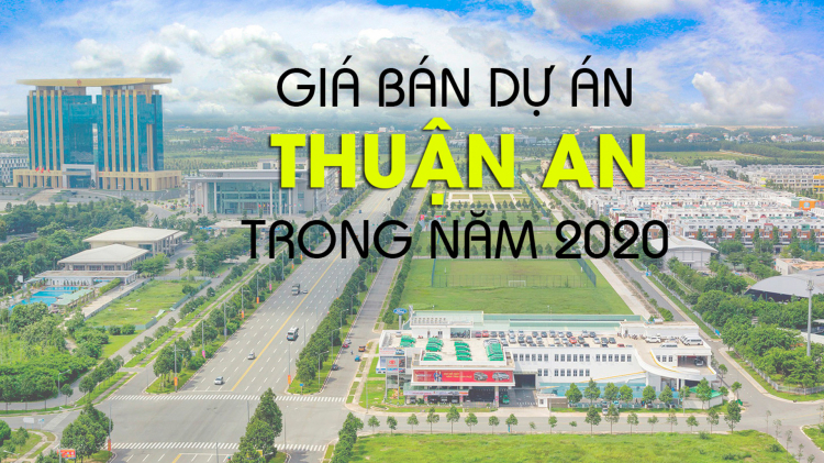 Giá bán một số dự án Bất động sản tại Thuận An Bình Dương năm 2020