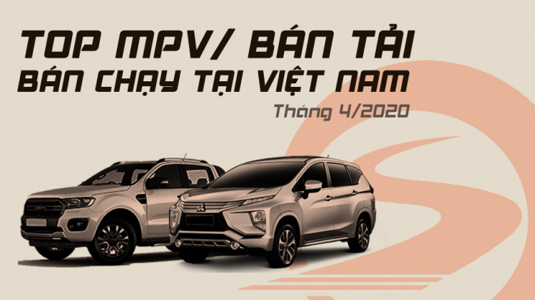 [Infographic] Top MPV/Bán tải bán chạy tại Việt Nam tháng 4/2020: Xpander hụt hơi vì COVID