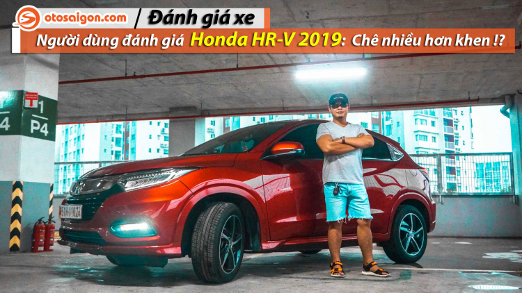 Người dùng đánh giá Honda HR-V 2019: “Cầm lại 1 tỷ mình sẽ không chọn HR-V”