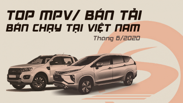 [Infographic] Top MPV-Bán tải bán chạy tại Việt Nam tháng 6/2020: Xpander 2020 vẫn bán chạy nhất