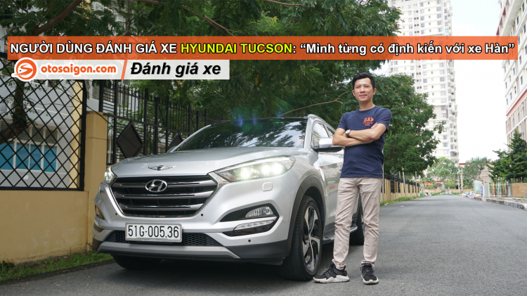 Người dùng đánh giá Hyundai Tucson sau 3 năm sử dụng: “Mình từng có định kiến với xe Hàn"