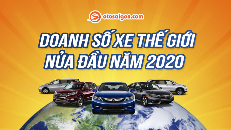 [Infographic] Doanh số xe toàn cầu 6 tháng đầu năm 2020: Thấp nhất trong 1 thập kỷ qua