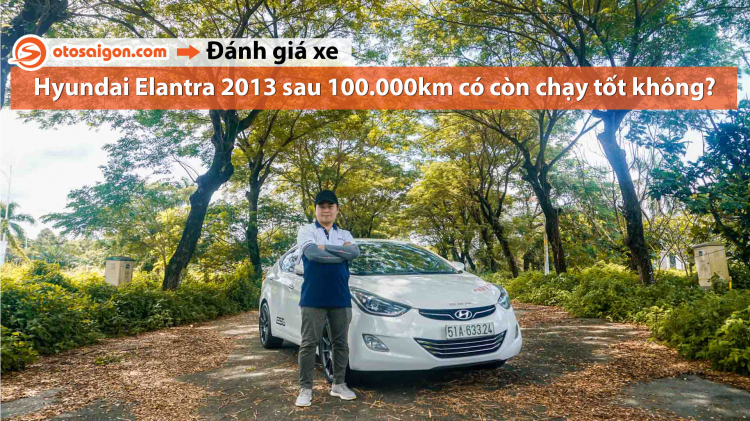Người dùng đánh giá Hyundai Elantra sau 7 năm và 100.000 km: xe Hàn có thật sự mau tã?
