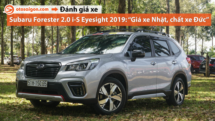Người dùng đánh giá Subaru Forester 2.0i-S Eyesight 2019: lái hay, an toàn nhưng còn vài điểm chưa hài lòng Người dùng đánh giá Subaru Forester 2.0i-S Eyesight 2019: lái hay, an toàn nhưng còn vài điểm chưa hài lòng