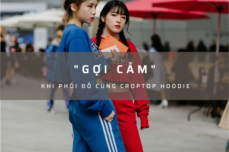 Kinh nghiệm cho chị em khi phối áo croptop hoodie