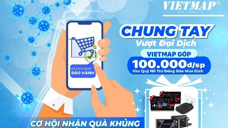 VietMap - Chung tay vượt đại dịch đóng góp 100.000đ/ sản phẩm bán ra vào quỹ hỗ trợ đồng bào mùa dịch