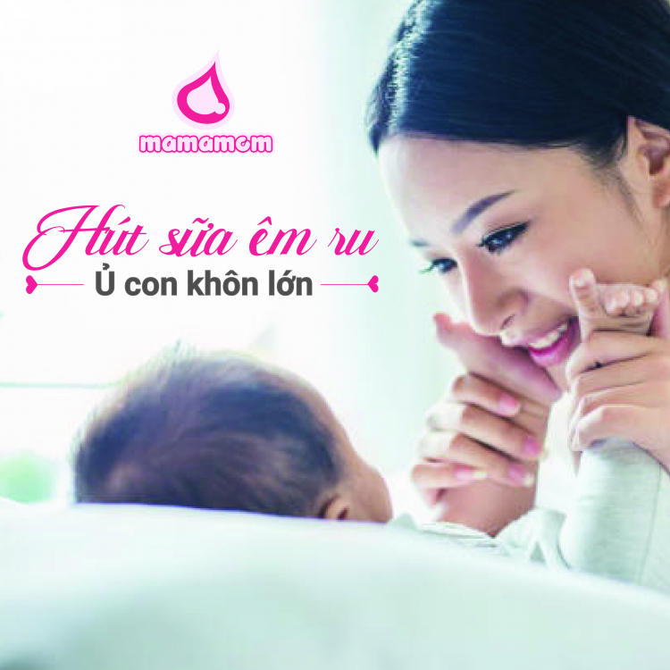 HÚT SỮA ÊM RU - Ủ CON KHÔN LỚN