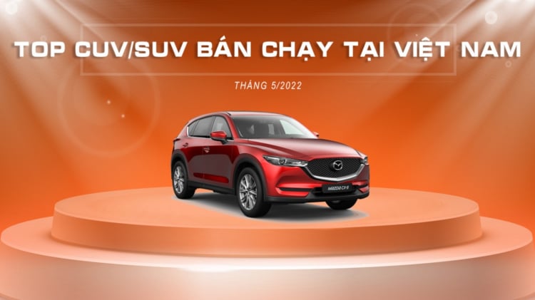 [Infographic] Top CUV/SUV bán chạy tại Việt Nam tháng 5/2022: Mazda CX-5 lẳng lặng "chốt đơn" gần 2.000 xe