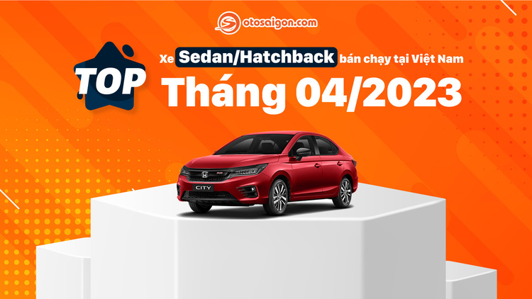[Infographic] Top Sedan/Hatchback bán chạy tại Việt Nam tháng 4/2023: Honda City bán hơn 1.100 xe, vượt mặt Accent, Vios