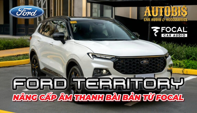 Ford Territory nâng cấp âm thanh thế nào cho đúng?