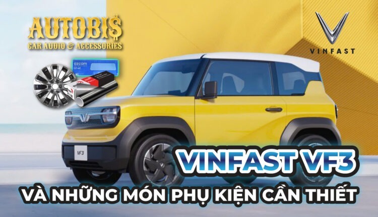 Những Món Phụ Kiện Cần Thiết Trên Vinfast VF3